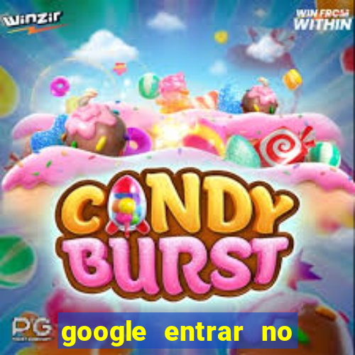 google entrar no jogo de c****