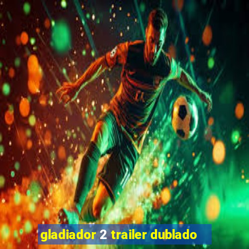 gladiador 2 trailer dublado