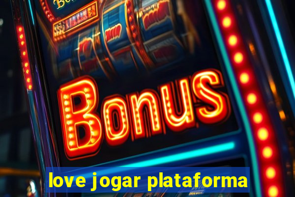 love jogar plataforma