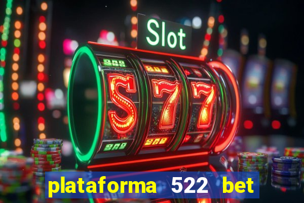 plataforma 522 bet é confiável