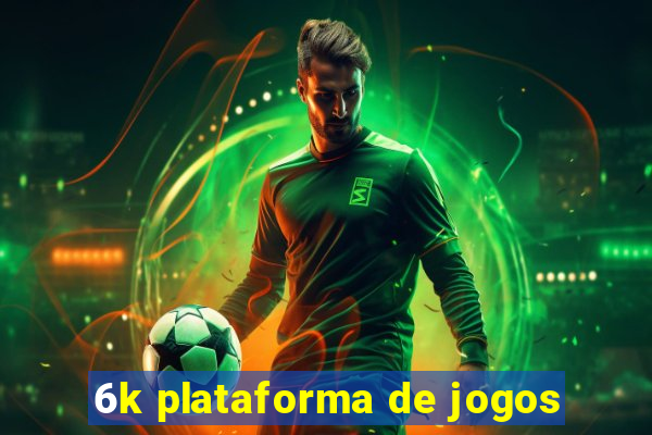 6k plataforma de jogos