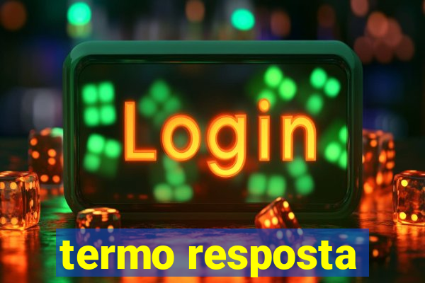 termo resposta