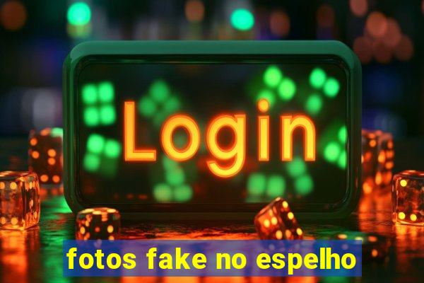 fotos fake no espelho