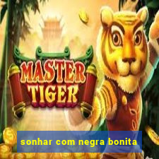 sonhar com negra bonita