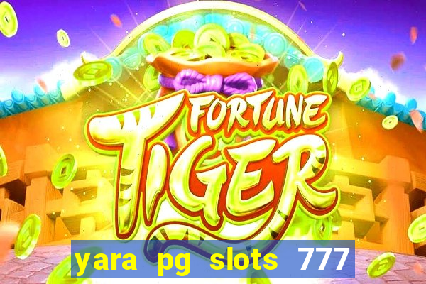 yara pg slots 777 paga mesmo