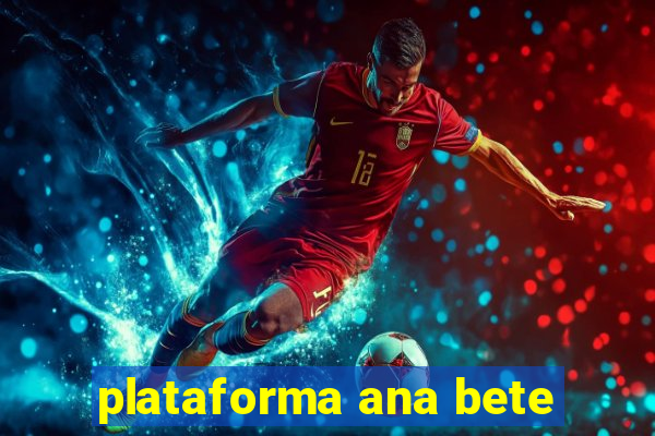 plataforma ana bete