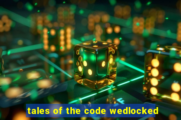 tales of the code wedlocked