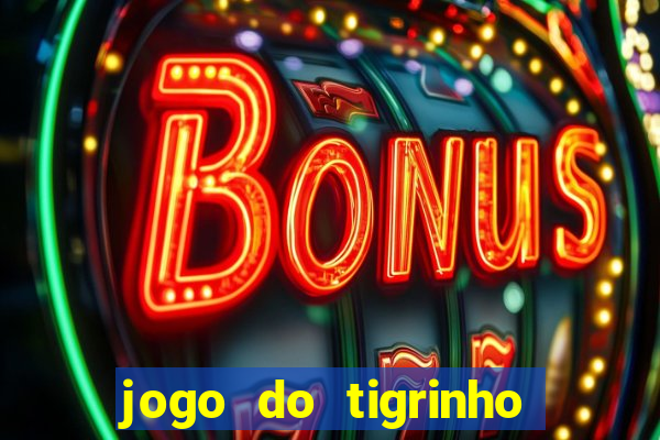 jogo do tigrinho que da bonus no cadastro