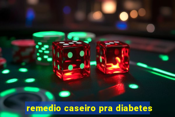 remedio caseiro pra diabetes