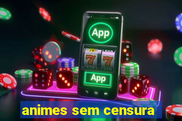 animes sem censura