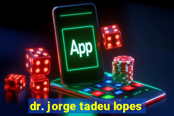 dr. jorge tadeu lopes