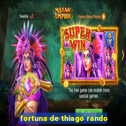 fortuna de thiago rando