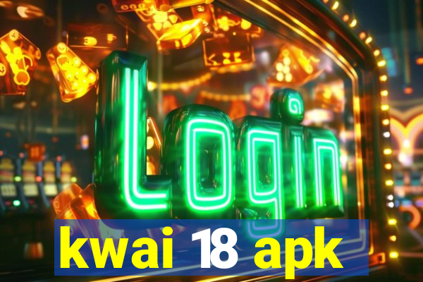 kwai 18 apk