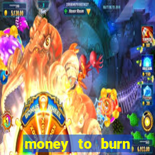 money to burn system pt br