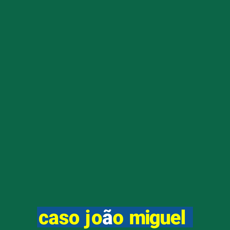 caso joão miguel