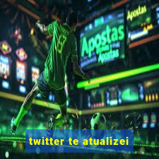 twitter te atualizei