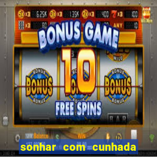 sonhar com cunhada jogo do bicho