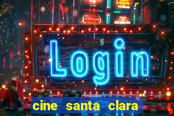 cine santa clara filme em cartaz