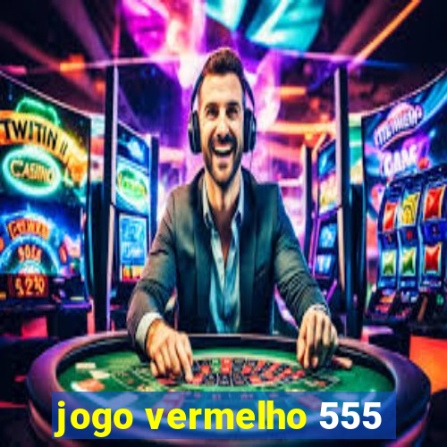 jogo vermelho 555