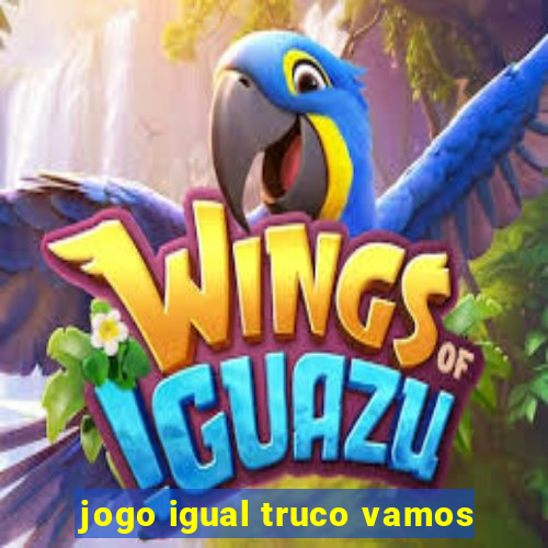 jogo igual truco vamos