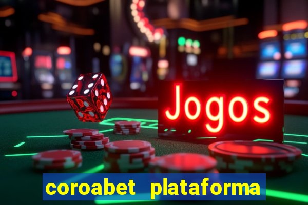 coroabet plataforma de jogos