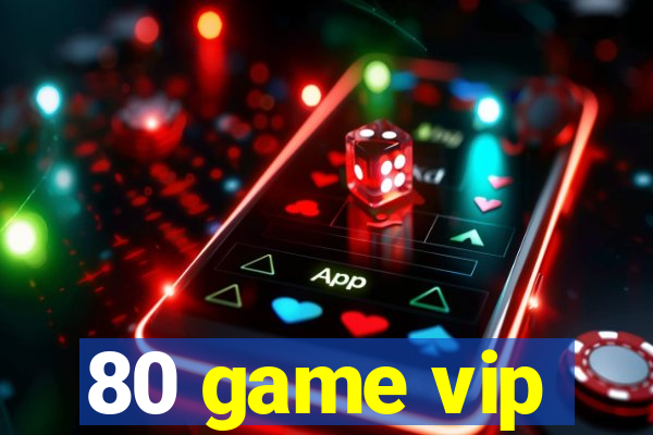 80 game vip