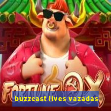 buzzcast lives vazadas