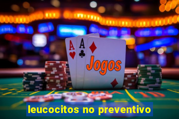 leucocitos no preventivo