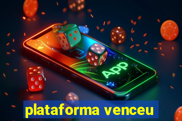 plataforma venceu