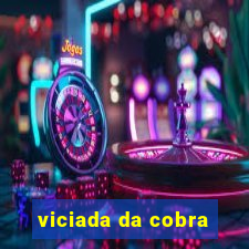 viciada da cobra