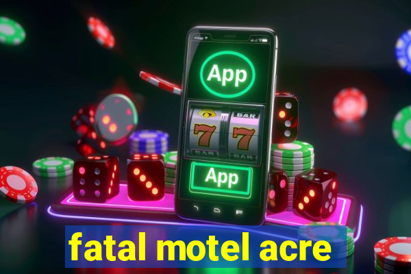 fatal motel acre