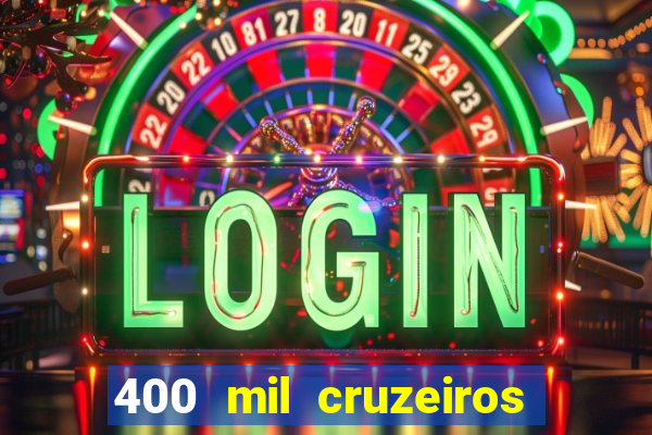 400 mil cruzeiros em reais