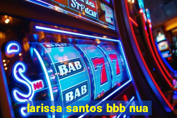 larissa santos bbb nua