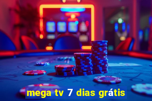 mega tv 7 dias grátis