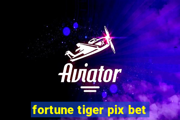 fortune tiger pix bet