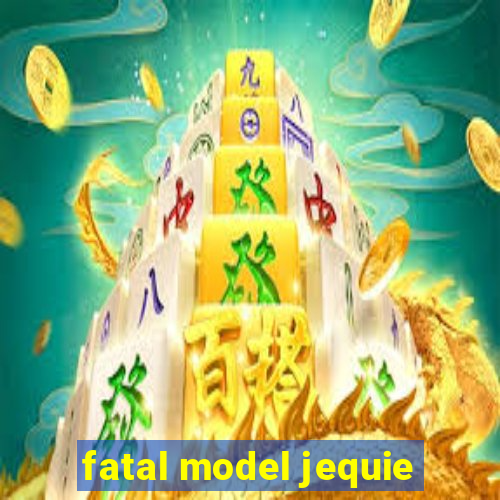 fatal model jequie