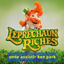 onde assistir ken park