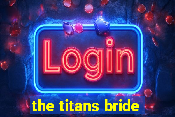 the titans bride