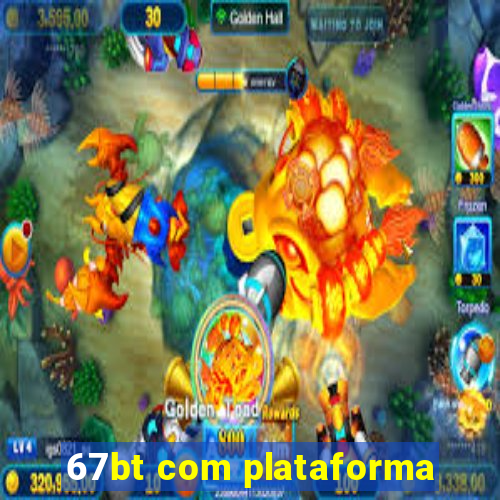 67bt com plataforma