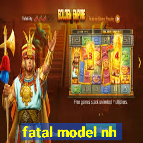 fatal model nh