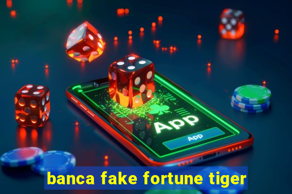 banca fake fortune tiger