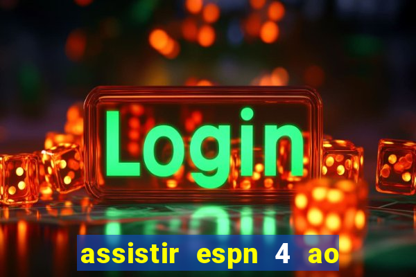 assistir espn 4 ao vivo gratis