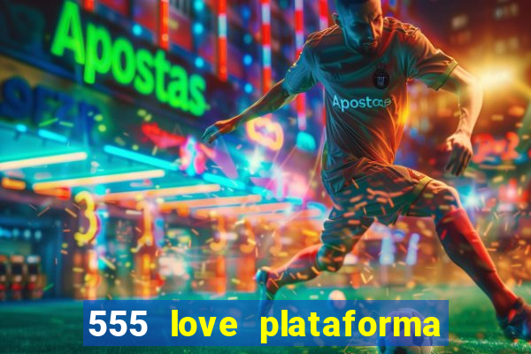 555 love plataforma de jogos