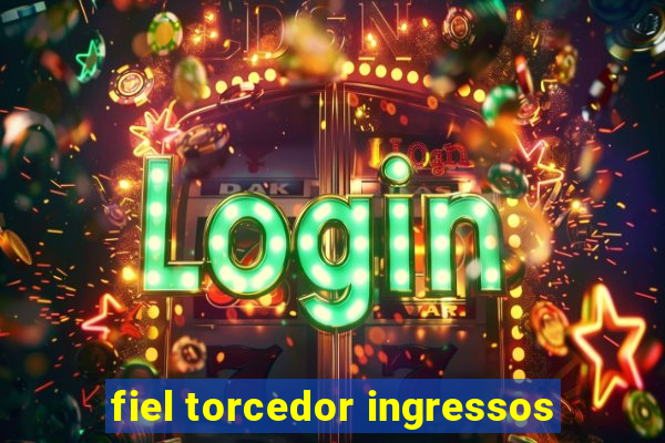 fiel torcedor ingressos