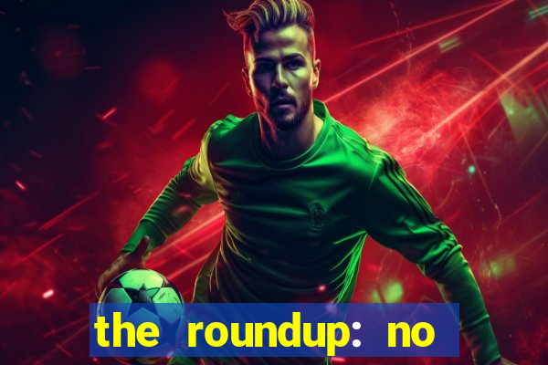 the roundup: no way out download