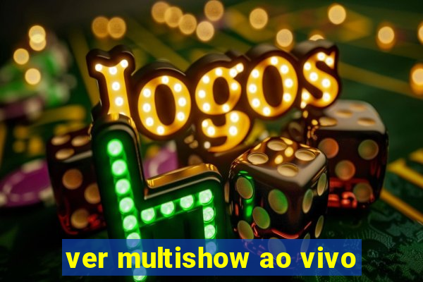 ver multishow ao vivo