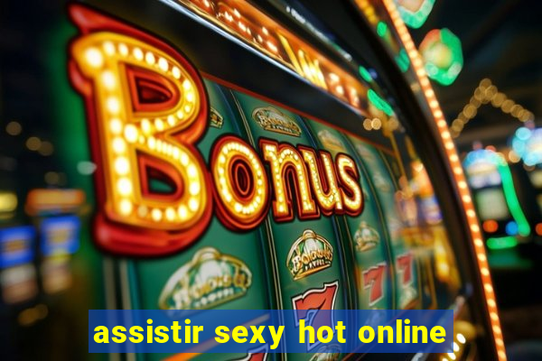 assistir sexy hot online