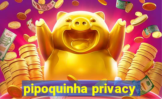 pipoquinha privacy