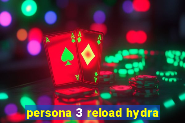 persona 3 reload hydra