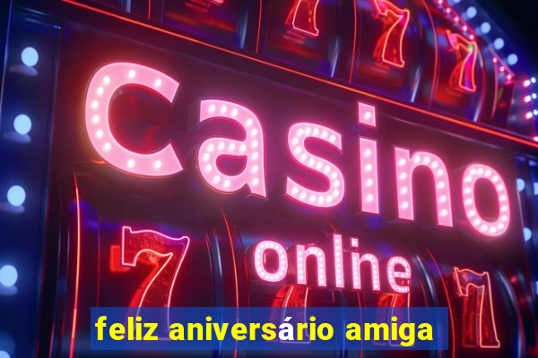 feliz aniversário amiga